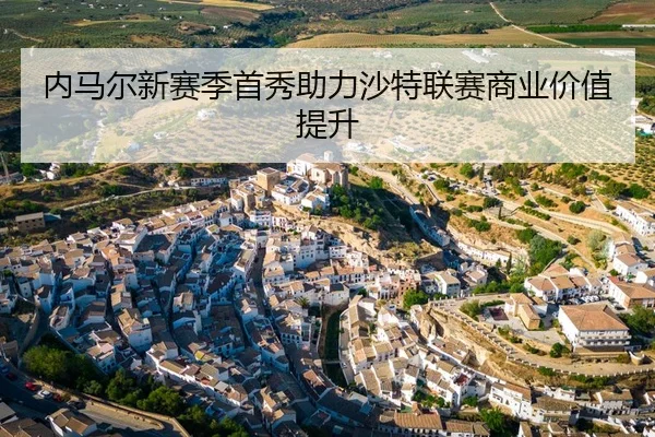 内马尔新赛季首秀助力沙特联赛商业价值提升
